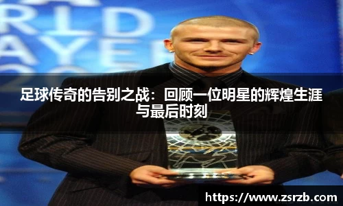 足球传奇的告别之战：回顾一位明星的辉煌生涯与最后时刻