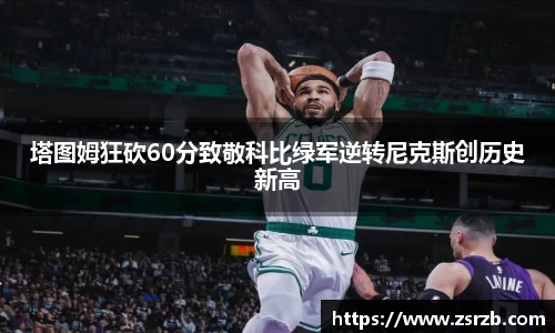 塔图姆狂砍60分致敬科比绿军逆转尼克斯创历史新高