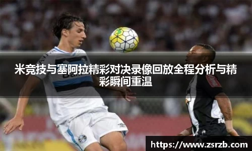 米竞技与塞阿拉精彩对决录像回放全程分析与精彩瞬间重温